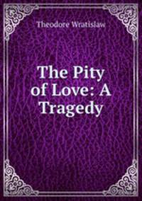 The Pity of Love: A Tragedy