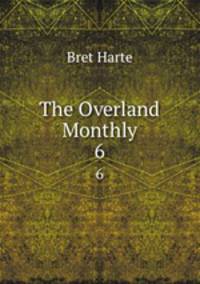 The Overland Monthly. 6