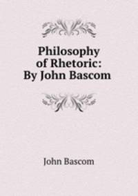 Philosophy of Rhetoric: By John Bascom .