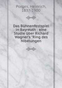Das Bhnenfestspiel in Bayreuth : eine Studie ber Richard Wagner`s "Ring des Nibelungen