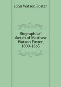 Biographical sketch of Matthew Watson Foster, 1800-1863