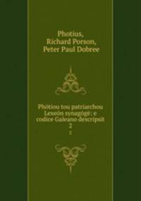 Photiou tou patriarchou Lexeon synagoge: e codice Galeano descripsit
