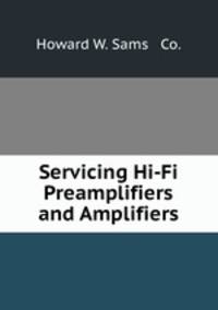 Servicing Hi-Fi Preamplifiers and Amplifiers. Volume 4