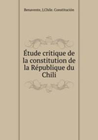 Etude critique de la constitution de la Republique du Chili