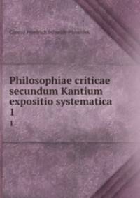 Philosophiae criticae secundum Kantium expositio systematica. 1