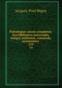 Patrologiae cursus completus: sive biblioteca universalis,integra uniformis, commoda, oeconomica .. 210