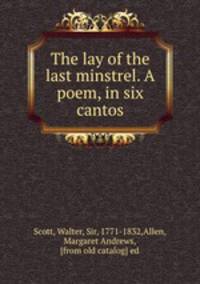 The lay of the last minstrel. A poem, in six cantos