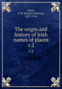 The origin and history of Irish names of places. v.2