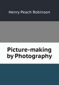 Picture-making by Photography