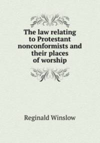 The law relating to Protestant nonconformists and their places of worship