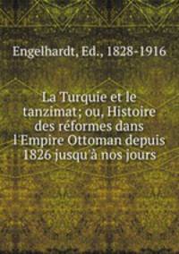 La Turquie et le tanzimat; ou, Histoire des reformes dans l