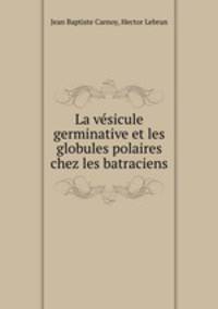 La vesicule germinative et les globules polaires chez les batraciens
