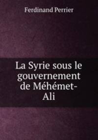 La Syrie sous le gouvernement de Mehemet-Ali