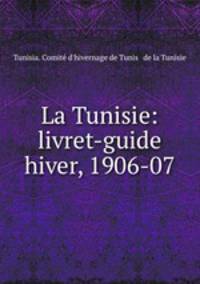 La Tunisie: livret-guide hiver, 1906-07.