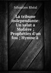 La tribune independante: Un salut a Moliere ; Propheties d