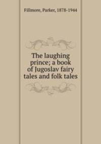 The laughing prince; a book of Jugoslav fairy tales and folk tales