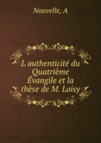 L?authenticite du Quatrieme Evangile et la these de M. Loisy