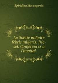 La Suette miliaire febris miliaris: frie-sel. Conferences a l