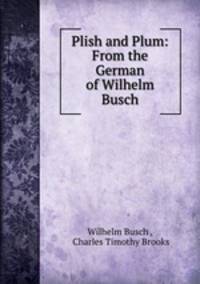 Plish and Plum: From the German of Wilhelm Busch