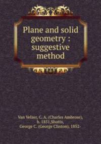 Plane and solid geometry : suggestive method