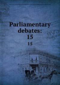 Parliamentary debates:. 15