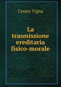 La trasmissione ereditaria fisico-morale
