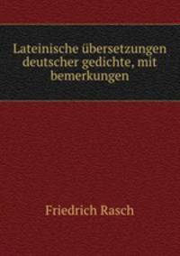 Lateinische ubersetzungen deutscher gedichte, mit bemerkungen
