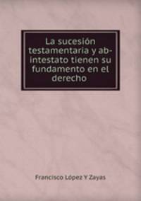 La sucesion testamentaria y ab-intestato tienen su fundamento en el derecho .