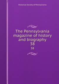 The Pennsylvania magazine of history and biography. 38