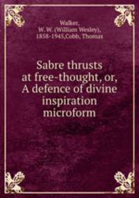 Sabre thrusts at free-thought, or, A defence of divine inspiration microform