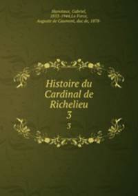 Histoire du Cardinal de Richelieu. 3