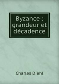 Byzance : grandeur et decadence