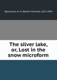 The silver lake, or, Lost in the snow microform