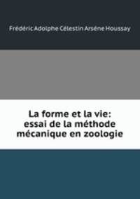 La forme et la vie: essai de la methode mecanique en zoologie