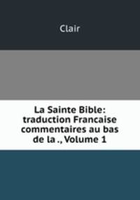 La Sainte Bible: traduction Francaise commentaires au bas de la ., Volume 1