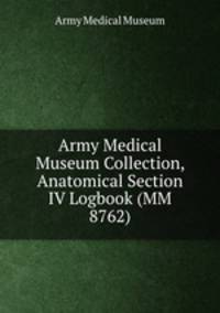 Army Medical Museum Collection, Anatomical Section IV Logbook (MM 8762)