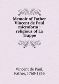 Memoir of Father Vincent de Paul microform : religious of La Trappe