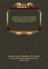 Le chariot de terre cuite (Mricchakatika) drame sanscrit attribue au roi Cudraka, traduit et annote des scolies inedites de Lalla Dikshita par Paul Regnaud