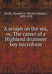 A seraph on the sea, or, The career of a Highland drummer boy microform