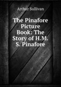 The Pinafore Picture Book: The Story of H.M.S. Pinafore