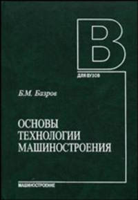 Основы технологии машиностроения: Учебник для вузов. - 2-е изд. (Серия:'Для вузов')