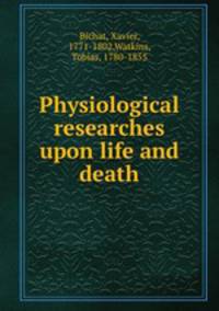 Physiological researches upon life and death