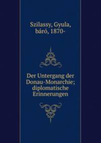 Der Untergang der Donau-Monarchie; diplomatische Erinnerungen