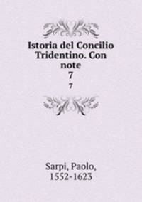 Istoria del Concilio Tridentino. Con note. 7