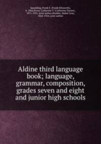 Aldine third language book; language, grammar, composition, grades seven and eight and junior high schools