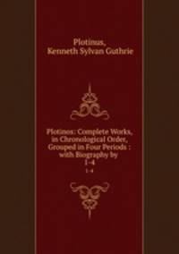 Plotinos: Complete Works, in Chronological Order, Grouped in Four Periods : with Biography by .. 1-4