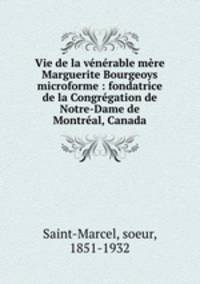 Vie de la venerable mere Marguerite Bourgeoys microforme : fondatrice de la Congregation de Notre-Dame de Montreal, Canada