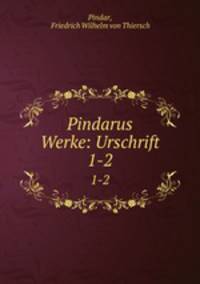 Pindarus Werke: Urschrift. 1-2
