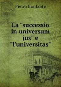 La "successio in universum jus" e "l`universitas".