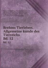 Brehms Tierleben. Allgemeine kunde des Tierreichs. Bd. 12